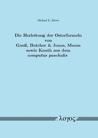 Cover image for Die Herleitung Der Osterformeln Von Gauss, Butcher & Jones, Meeus Sowie Knuth Aus Dem Computus Paschalis: Ein Beitrag Zum Mathematischen Verstandnis Des Julianischen Und Gregorianischen Lunisolarkalenders