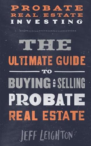 Cover image for Probate Real Estate Investing: The Ultimate Guide To Buying And Selling Probate Real Estate