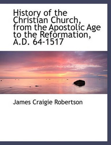 Cover image for History of the Christian Church, from the Apostolic Age to the Reformation, A.D. 64-1517