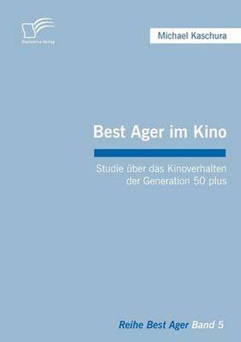 Cover image for Best Ager im Kino: Studie uber das Kinoverhalten der Generation 50 plus