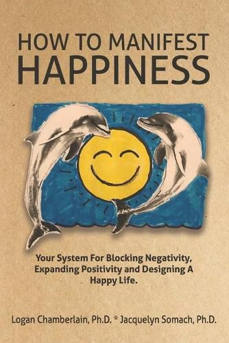 Cover image for How To Manifest Happiness: Your System for Blocking Negativity, Expanding Positivity and Designing a Happy Life