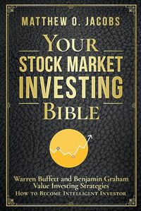 Cover image for Your Stock Market Investing Bible: Warren Buffett and Benjamin Graham Value Investing Strategies How to Become Intelligent Investor