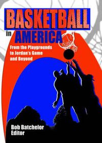 Cover image for Basketball in America: From the Playgrounds to Jordan's Game and Beyond