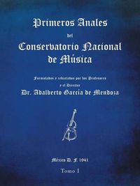 Cover image for Primeros anales del Conservatorio Nacional de Musica: Formulados y redactados por su Director Dr. Adalberto Garcia de Mendoza