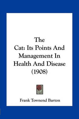 Cover image for The Cat: Its Points and Management in Health and Disease (1908)