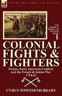 Cover image for Colonial Fights & Fighters: Pirates, Early American Conflicts and the French & Indian War 1754-63