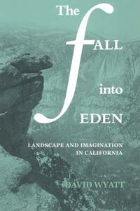 Cover image for The Fall into Eden: Landscape and Imagination in California