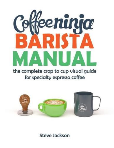 Cover image for Coffee Ninja Barista Manual: The complete crop to cup visual guide for specialty espresso coffee