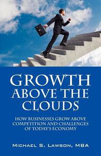 Cover image for Growth Above the Clouds: How Businesses Grow Above Competition and Challenges of Todays Economy