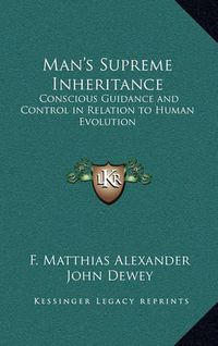 Cover image for Man's Supreme Inheritance: Conscious Guidance and Control in Relation to Human Evolution