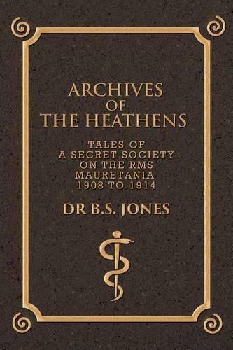 Cover image for Archives of the Heathens Vol. I: Tales of a Secret Society on the RMS Mauretania 1908 to 1914