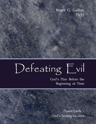 Cover image for Defeating Evil - God's Plan Before the Beginning of Time: Planet Earth - God's Testing Ground