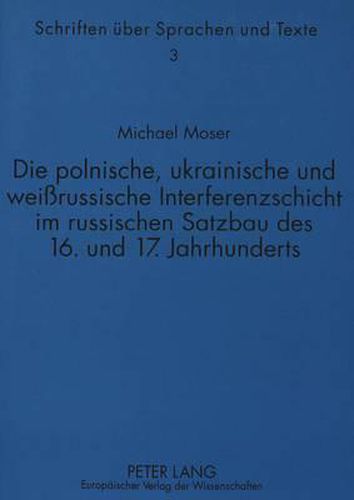 Die Polnische, Ukrainische Und Weissrussische Interferenzschicht Im Russischen Satzbau Des 16. Und 17. Jahrhunderts