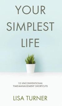 Cover image for Your Simplest Life: 15 Unconventional Time Management Shortcuts - Productivity Tips and Goal-Setting Tricks So You Can Find Time to Live