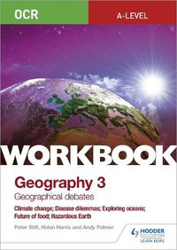 Cover image for OCR A-level Geography Workbook 3: Geographical Debates: Climate Change; Disease Dilemmas; Exploring Oceans; Future of Food; Hazardous Earth