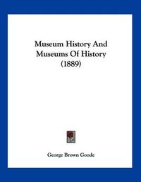 Cover image for Museum History and Museums of History (1889)