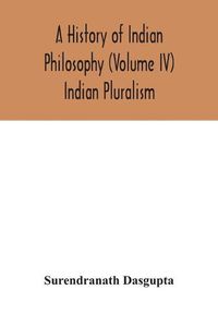 Cover image for A history of Indian philosophy (Volume IV) Indian Pluralism