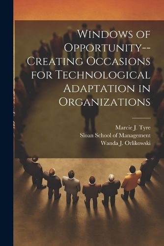 Cover image for Windows of Opportunity--creating Occasions for Technological Adaptation in Organizations