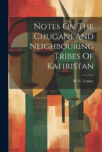 Cover image for Notes On The Chugani And Neighbouring Tribes Of Kafiristan