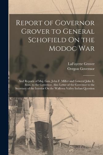 Report of Governor Grover to General Schofield On the Modoc War