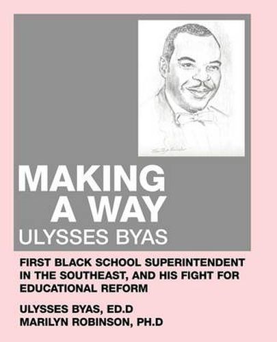 Cover image for Making a Way: Ulysses Byas, First Black School Superintendent in the Southeast, and His Fight for Educational Reform