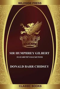 Cover image for Sir Humphrey Gilbert: Elizabeth's Racketeer