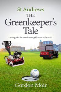 Cover image for St Andrews - The Greenkeeper's Tale: Looking after the most famous golf course in the world