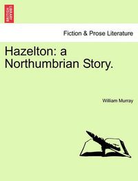 Cover image for Hazelton: A Northumbrian Story.