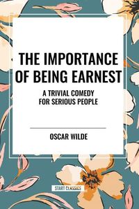 Cover image for The Importance of Being Earnest: A Trivial Comedy for Serious People