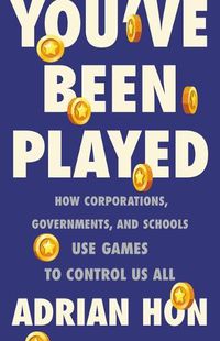 Cover image for You've Been Played: How Corporations, Governments, and Schools Use Games to Control Us All