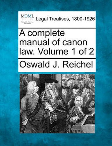 A Complete Manual of Canon Law. Volume 1 of 2