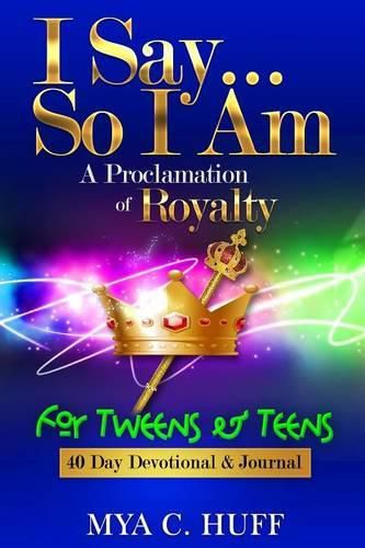 Cover image for I Say...So I Am: A Proclamation of Royalty: For Tweens and Teens