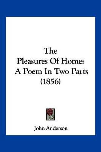 Cover image for The Pleasures of Home: A Poem in Two Parts (1856)