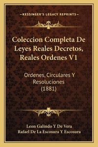 Cover image for Coleccion Completa de Leyes Reales Decretos, Reales Ordenes V1: Ordenes, Circulares y Resoluciones (1881)