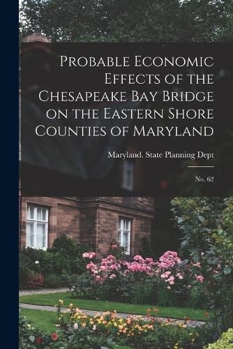 Cover image for Probable Economic Effects of the Chesapeake Bay Bridge on the Eastern Shore Counties of Maryland