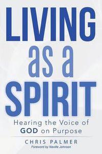 Cover image for Living as a Spirit: Hearing the Voice of God on Purpose