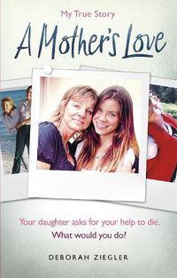 Cover image for A Mother's Love: Your daughter asks for your help to die. What would you do?