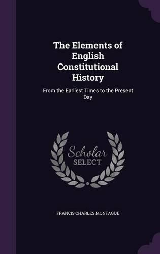 The Elements of English Constitutional History: From the Earliest Times to the Present Day