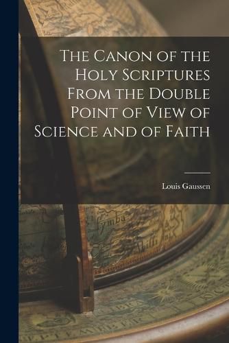 The Canon of the Holy Scriptures From the Double Point of View of Science and of Faith