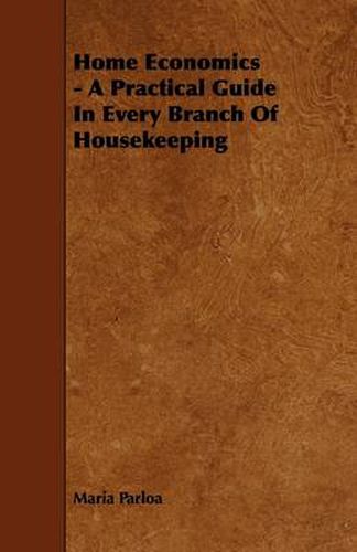 Home Economics - A Practical Guide In Every Branch Of Housekeeping