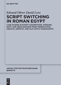 Cover image for Script Switching in Roman Egypt: Case Studies in Script Conventions, Domains, Shift, and Obsolescence from Hieroglyphic, Hieratic, Demotic, and Old Coptic Manuscripts