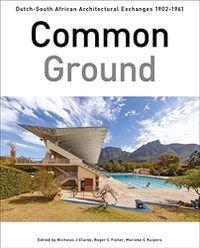 Cover image for Common Ground: Dutch-South African Architectural Exchanges, 1902-1961