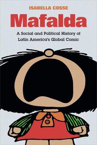 Cover image for Mafalda: A Social and Political History of Latin America's Global Comic