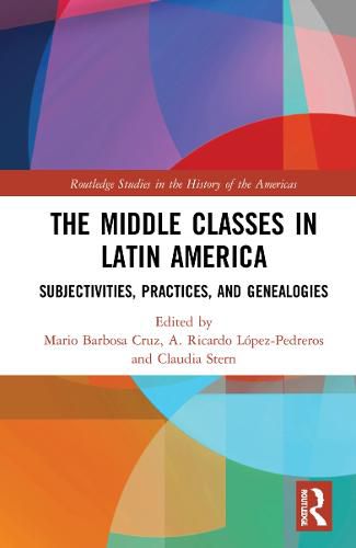 Cover image for The Middle Classes in Latin America: Subjectivities, Practices, and Genealogies