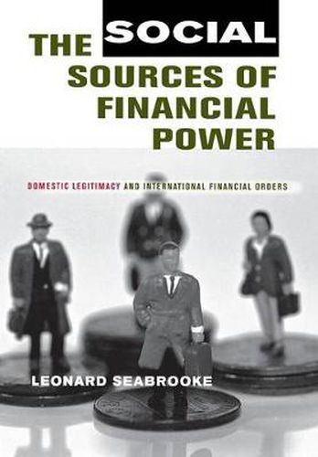 Cover image for The Social Sources of Financial Power: Domestic Legitimacy and International Financial Orders