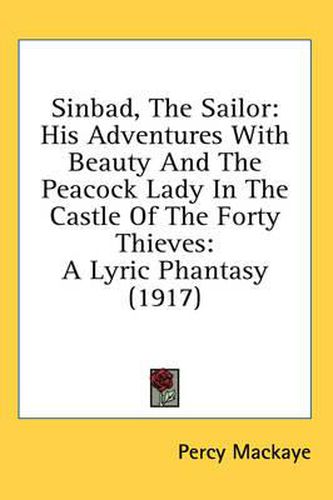 Cover image for Sinbad, the Sailor: His Adventures with Beauty and the Peacock Lady in the Castle of the Forty Thieves: A Lyric Phantasy (1917)