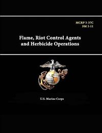 Cover image for Flame, Riot Control Agents and Herbicide Operations - Mcrp 3-37c - Fm 3-11