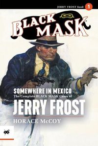 Cover image for Somewhere in Mexico: The Complete Black Mask Cases of Jerry Frost, Volume 1