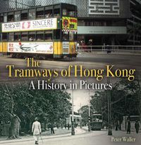 Cover image for Tramways of Hong Kong: A History in Pictures