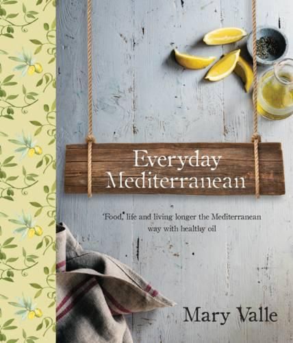 Cover image for Everyday Mediterranean: Life and Living Longer the Mediterranean Way with Healthy Oils